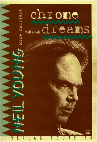 Chrome Dreams. Neil Young - Eine Karriere - Wolf Arnold