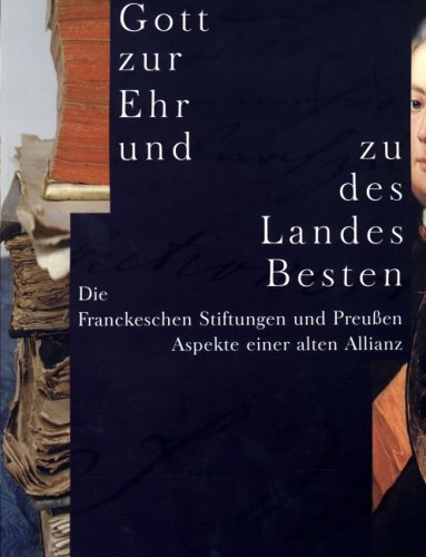 9783931479220: Gott zur Ehr und zu des Landes Besten: Die Franckeschen Stiftungen und Preussen. Aspekte einer alten Allianz