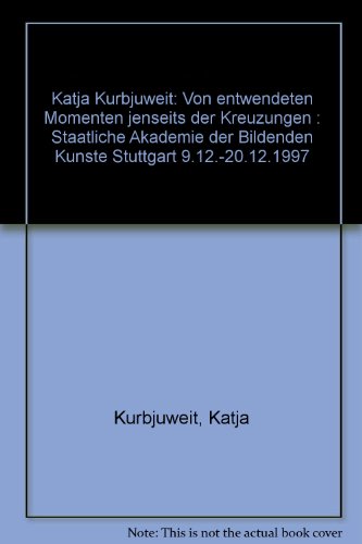 Beispielbild fr Katja Kurbjuweit. Von entwendeten Momenten jenseits der Kreuzungen: Katalog zur Ausstellung in der Staatlichen Akademie der Bildenden Knste Stuttgart 1997 zum Verkauf von medimops