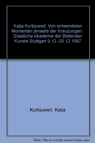 Stock image for Katja Kurbjuweit. Von entwendeten Momenten jenseits der Kreuzungen: Katalog zur Ausstellung in der Staatlichen Akademie der Bildenden Knste Stuttgart 1997 for sale by medimops