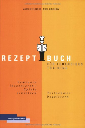 Stock image for Rezeptbuch fr lebendiges Training. Seminare inszenieren, Spiele einsetzen, Teilnehmer begeistern for sale by medimops