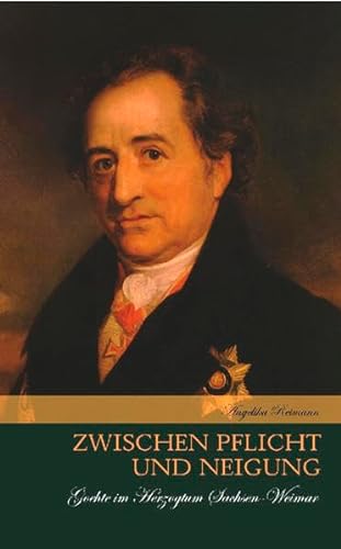 Zwischen Pflicht und Neigung - Goethe im Herzogtum Sachsen-Weimar