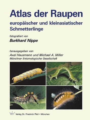 Atlas der Raupen europäischer und kleinasiatischer Schmetterlinge. [Münchner Entomologische Gesellschaft] - Nippe (Fotogr.), Burkhard, Axel Hausmann (Hrsg.) und Michael A. Miller (Hrsg.)