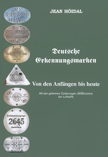 Deutsche Erkennungsmarken. Von den Anfängen bis heute: Mit den geheimen Codierungen (MOB-Listen) der Luftwaffe. - Höidal, Jean