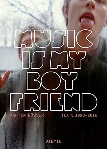 Music is my Boyfriend: Texte 1990 - 2010 Texte 1990–2010 - Jonas Engelmann, Martin, Jonas Ingo Rüdiger und Ingo Oliver Schmitt