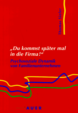 Du kommst später mal in die Firma. Psychosoziale Dynamik von Familienunternehmen.