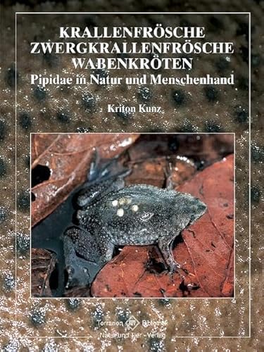 Krallenfrösche, Zwergkrallenfrösche, Wabenkröten: Pipidae in Natur und Menschenhand - Kriton Kunz