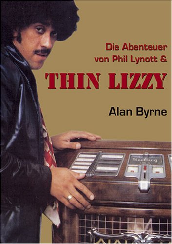 Thin Lizzy: Die Abenteuer von Phil Lynott & Thin Lizzy Die Abenteuer von Phil Lynott & Thin Lizzy - Byrne, Alan