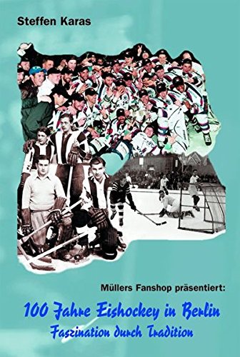 100 Jahre Eishockey in Berlin: Faszination durch Tradition - Steffen Karas