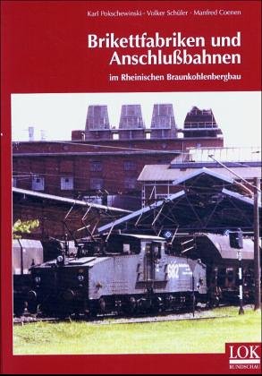 Brikettfabriken und Anschlußbahnen im Rheinischen Braunkohlenbergbau. - Pokschewinski, Karl; Schüler, Volker; Coenen, Manfred