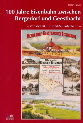 100 Jahre Eisenbahn zwischen Bergedorf und Geesthacht: Von der BGE zur AKN-Güterbahn. - Meyer, Stefan