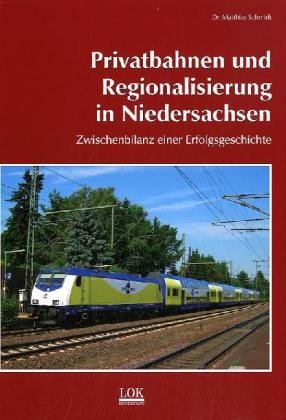Privatbahnen und Regionalisierung in Niedersachsen. Zwischenbilanz einer Erfolgsgeschichte. - Schmidt, Matthias