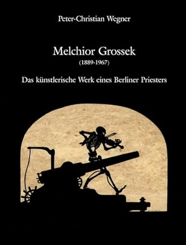 Melchior Grossek (1889 - 1967). Das künstlerische Werk eines Berliner Priesters - Scherenschnitte und Druckgraphik - Wegner, Peter-Christian