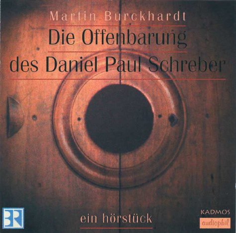 

Die Offenbarung des Daniel Paul Schreber . Ein Hörstück