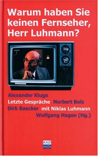 Warum haben Sie keinen Fernseher, Herr Luhmann. Letzte Gespräche mit Niklas Luhmann. - Wolfgang Hagen;