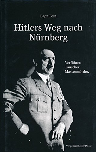 Hitlers Weg nach Nürnberg. Verführer. Täuscher. Massenmörder. Dokumentation. Mit vielen Schwarzweissabbildungen auf 44 Tafeln. - Fein, Egon.