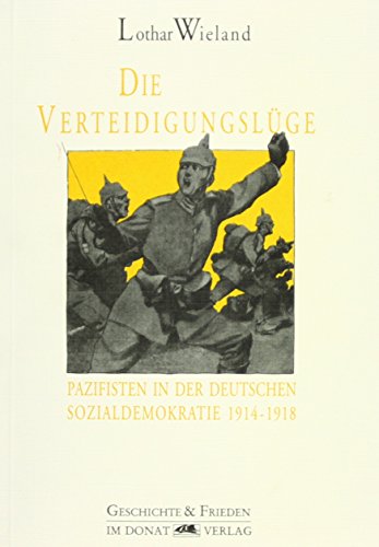 9783931737450: Die Verteidigungslüge: Pazifisten in der deutschen Sozialdemokratie 1914-1918 (Schriftenreihe Geschichte & Frieden) (German Edition)