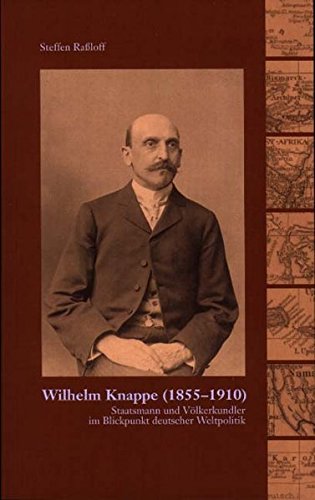 9783931743864: Wilhelm Knappe 1855-1910: Staatsmann und Vlkerkundler im Blickpunkt deutscher Weltpolitik