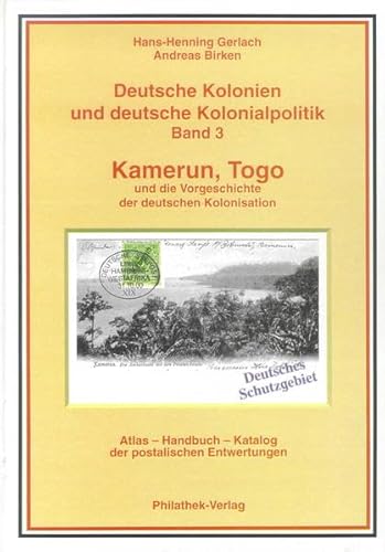 Deutsche Kolonien und deutsche Kolonialpolitik - Band 3: Kamerun, Togo und die Vorgeschichte der ...