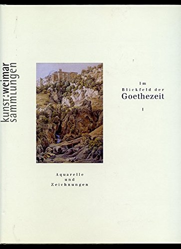 Im Blickfeld der Goethezeit, Bd.1, Aquarelle und Zeichnungen aus dem Bestand der Kunstsammlungen ...