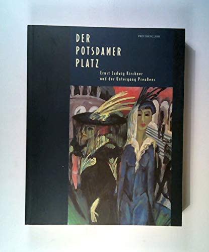 Stock image for Der Potsdamer Platz. Ernst Ludwig Kirchner und der Untergang Preuens. for sale by Antiquariat Olaf Drescher