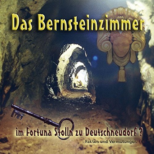Das Bernsteinzimmer im Fortuna Stolln zu Deutschneudorf: Fakten und Vermutungen - Siegfried Pach