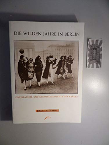 Beispielbild fr Die wilden Jahre in Berlin: Eine Klatsch- und Kulturgeschichte der Frauen zum Verkauf von medimops