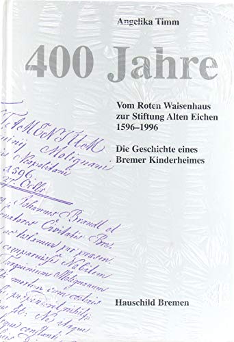 400 Jahre - Vom Roten Waisenhaus zur Stiftung Alten Eichen 1596- 1996 - Die Geschichte eines Bremer Kinderheimes - Timm, Angelika
