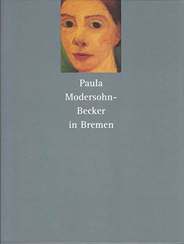 Imagen de archivo de Paula Modersohn-Becker in Bremen : die Gemlde aus den Sammlungen der Kunsthalle Bremen, der Paula-Modersohn-Becker-Stiftung und der Kunstsammlungen Bttcherstrasse. a la venta por ACADEMIA Antiquariat an der Universitt