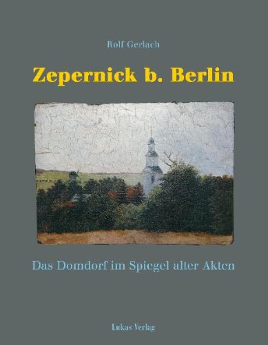 Zepernick bei Berlin: Das Domdorf im Spiegel alter Akten - Gerlach, Rolf