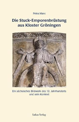 Beispielbild fr Die Stuck-Emporenbrstung aus Kloster Grningen: Ein schsisches Bildwerk des 12. Jahrhunderts und sein Kontext zum Verkauf von medimops