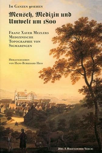 Beispielbild fr Im Ganzen gesehen - Mensch, Medizin und Umwelt um 1800: Franz Xaver Mezlers Medizinische Topographie von Sigmaringen zum Verkauf von medimops