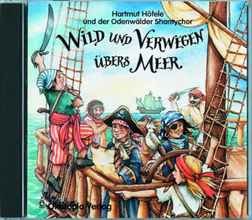 Wild und verwegen übers Meer. CD: Eine frische Mischung aus Liedern, Lern- und Lachtexten. Mit Shanties und Seefahrtsongs rund um das Leben an Bord