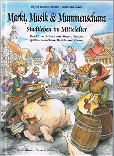 9783931902438: Markt, Musik und Mummenschanz: Stadtleben im Mittelalter. Das Mitmach-Buch zum Tanzen, Singen, Spielen, Schmkern, Basteln und Kochen