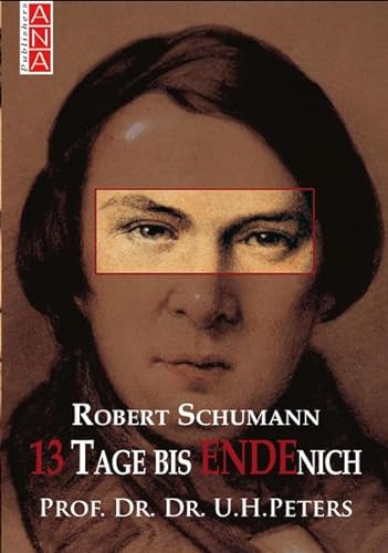 Robert Schumann 13 Tage bis Endenich - Peters Uwe Henrik U.H.