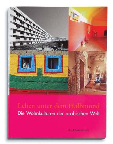 Leben unter dem Halbmond : [die Wohnkulturen der arabischen Welt ; Stationen der Ausstellung Vitr...