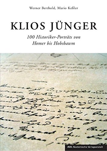 Klios Jünger - 100 Historiker - Porträts von Homer bis Hobsbawm. - Berthold, Werner (Verfasser);Keßler, Mario (Verfasser)