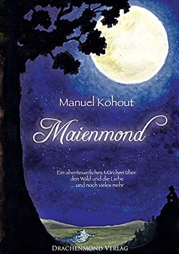 Maienmond : [ein abenteuerliches Märchen über den Wald und die Liebe . und noch vieles mehr] - Kohout, Manuel (Verfasser)