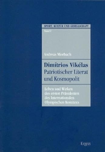 9783932004940: Dimitrios Vikelas - Patriotischer Literat Und Kosmopolit: Leben Und Wirken Des Ersten Prasidenten Des Internationalen Olympischen Komitees: 1 (Sport, Kultur Und Gesellschaft)