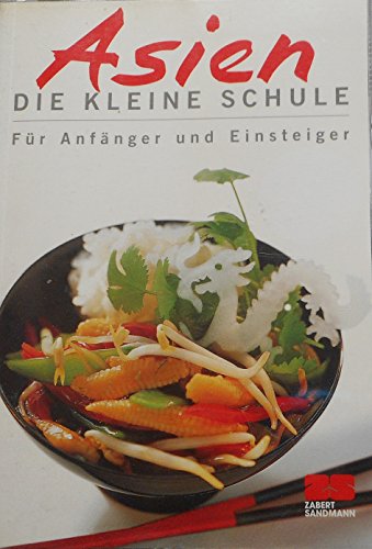 Imagen de archivo de Asien - Die kleine Schule - Für Anfänger und Einsteiger (Kochen - Die neue grosse Schule) Arnold Zabert and Bea Schaffnr a la venta por tomsshop.eu