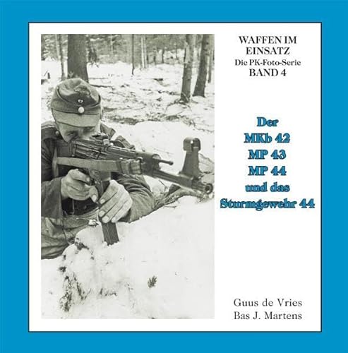 9783932077265: Der MKb 42, MP 43, MP 44 und Sturmgewehr 44 (Waffen im Einsatz - Die PK-Foto-Serie)