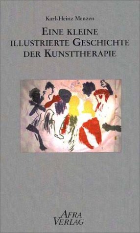 Eine kleine illustrierte Geschichte der Kunsttherapie. - Menzen, Karl-Heinz