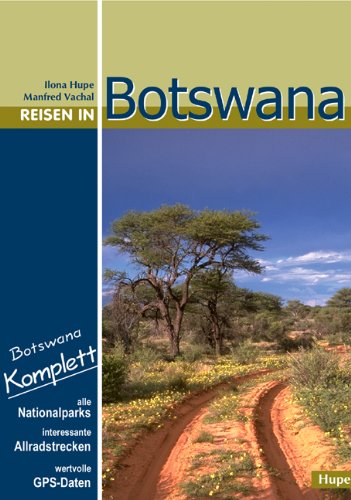 Reisen in Botswana - ein Reisebegleiter für Natur und Abenteuer mit allen Nationalparks, interessanten Allradstrecken, hilfreichen GPS-Daten, ausführliche Reiseinformationen, detaillierte Streckenbeschreibungen, Landeskunde und aktuelle Reisetipps - Hupe, Ilona und Manfred Vachal
