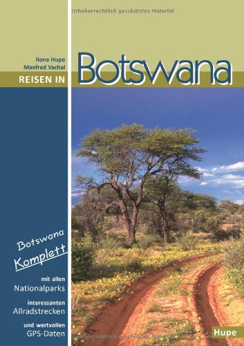 Reisen in Botswana: Botswana komplett: Mit allen Nationalparks, interessanten Allradstrecken und wertvollen GPS-Daten. Ein Reisebegleiter für Natur und Abenteuer. - Hupe, Ilona