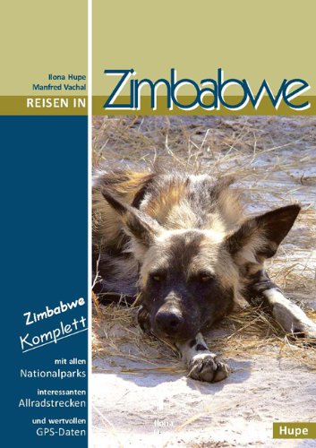 Reisen in Zimbabwe: Zimbabwe komplett - alle Nationalparks, interessante Allradstrecken, wertvolle GPS-Daten. Ein Reisebegleiter für Natur und Abenteuer. - Hupe, Ilona, Ilona Hupe und Manfred Vachal