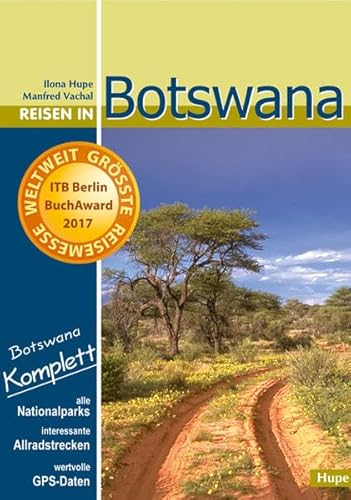 Reisen in Botswana: Botswana komplett: Mit allen Nationalparks, interessanten Allradstrecken und wertvollen GPS-Daten. Ein Reisebegleiter für Natur und Abenteuer. - Hupe, Ilona