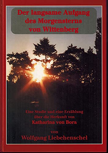 Beispielbild fr Der langsame Aufgang des Morgensterns von Wittenberg: Eine Studie und eine Erzhlung ber die Herkunft von Katharina von Bora zum Verkauf von medimops