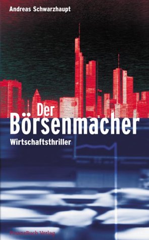 Der Börsenmacher : Wirtschaftsthriller / Andreas Schwarzhaupt
