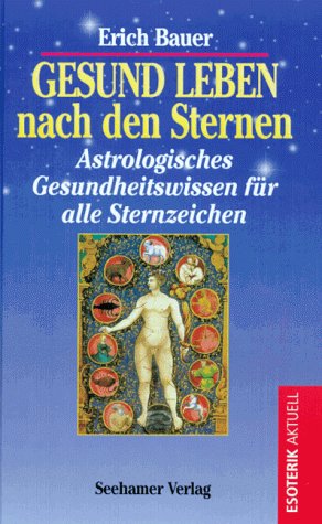 Gesund leben nach den Sternen. Astrologisches Gesundheitswissen für alle Sternzeichen