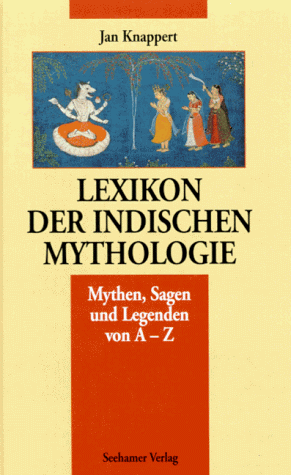 Lexikon der indischen Mythologie. Mythen, Sagen und Legenden von A- Z